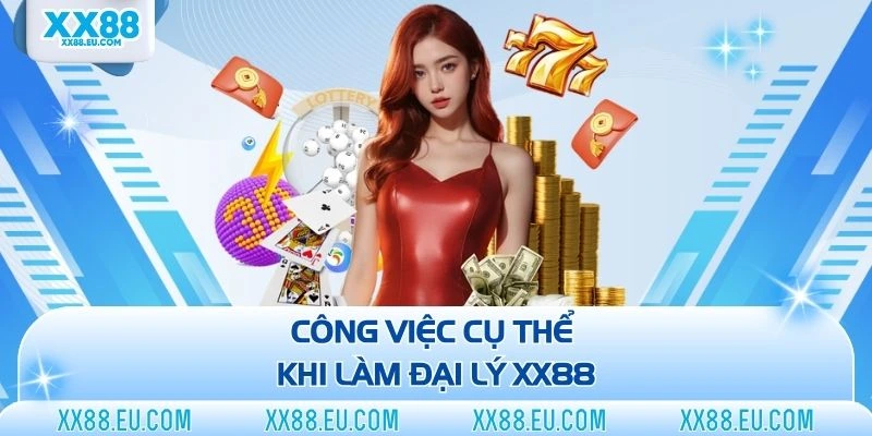 Công việc cụ thể khi làm đại lý XX88